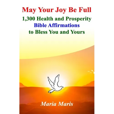 May Your Joy Be Full: 1,300 Health and Prosperity Bible Affirmations to Bless You and Yours