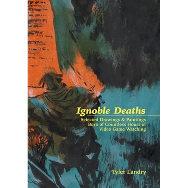 Ignoble Deaths: Selected Drawings & Paintings Born of Countless Hours of Video Game Watching