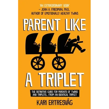 Parent like a Triplet: The Definitive Guide for Parents of Twins and Triplets...from an Identical Triplet