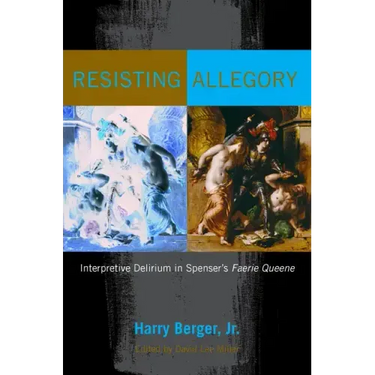 Resisting Allegory: Interpretive Delirium in Spenser's Faerie Queene