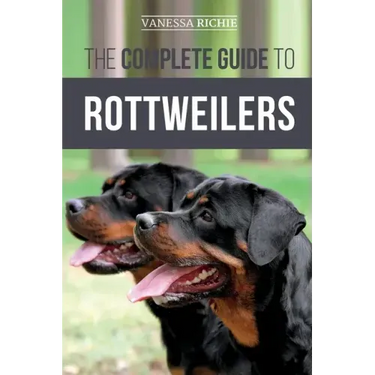 The Complete Guide to Rottweilers: Training, Health Care, Feeding, Socializing, and Caring for your new Rottweiler Puppy