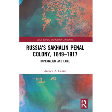Russia's Sakhalin Penal Colony, 1849-1917: Imperialism and Exile