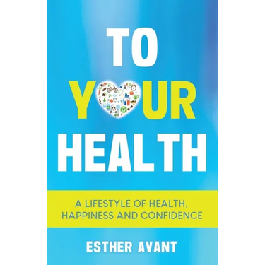 To Your Health: A Lifestyle of Health, Happiness and Confidence