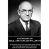 The Poetry of William Carlos Williams: "It is difficult to get the news from poems yet men die miserably every day for lack of what is found there."