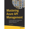 Mastering Azure API Management: A Practical Approach to Designing and Implementing an Api-Centric Enterprise Architecture