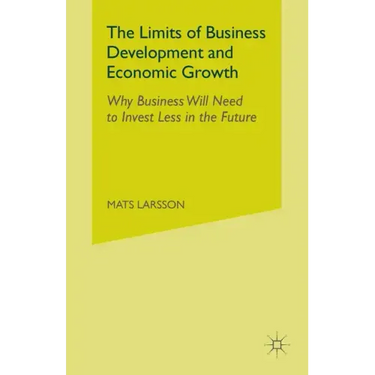 The Limits of Business Development and Economic Growth: Why Business Will Need to Invest Less in the Future