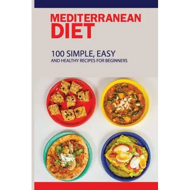 Mediterranean Diet: 100 Simple, Easy And Healthy Recipes For Beginners: Top Mediterranean Recipes