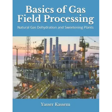 Basics of Gas Field Processing: Operation of Natural Gas Dehydration and Sweetening Plants
