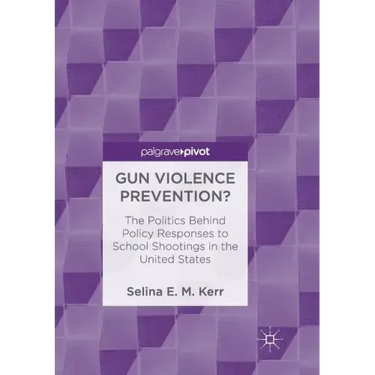 Gun Violence Prevention?: The Politics Behind Policy Responses to School Shootings in the United States