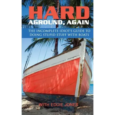 Hard Aground, Again: The Incomplete Idiot's Guide to Doing Stupid Stuff With Boats