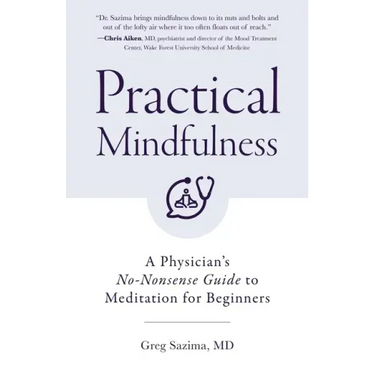 Practical Mindfulness: A Physician's No-Nonsense Guide to Meditation for Beginners (Mindful Breathing, Gift for Anxiety)