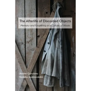 The Afterlife of Discarded Objects: Memory and Forgetting in a Culture of Waste