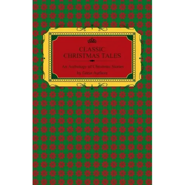 Classic Christmas Tales - An Anthology of Christmas Stories by Great Authors Including Hans Christian Andersen, Leo Tolstoy, L. Frank Baum, Fyodor Dos