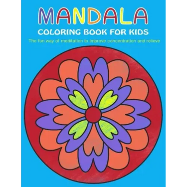 Mandala Coloring Book for Kids: The fun way of meditation to improve concentration and relieve stress