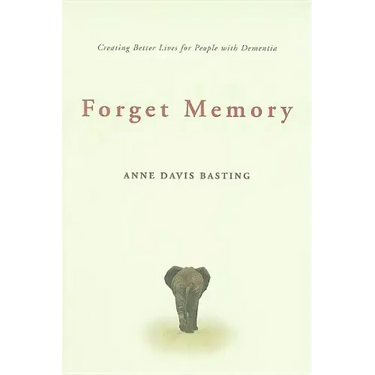 Forget Memory: Creating Better Lives for People with Dementia