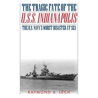 The Tragic Fate of the U.S.S. Indianapolis: The U.S. Navy's Worst Disaster at Sea