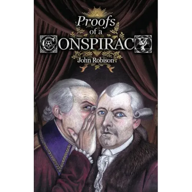 Proofs of a Conspiracy against all the Religions and Governments of Europe, Carried on in the Secret Meetings of Free-Masons, Illuminati, and Reading