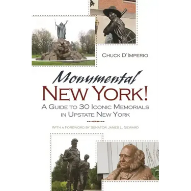 Monumental New York!: A Guide to 30 Iconic Memorials in Upstate New York