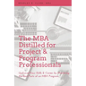 The MBA Distilled for Project & Program Professionals: Up-Level Your Skills & Career by Mastering the Best Parts of an MBA Program