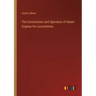 The Construction and Operation of Steam Engines for Locomotives