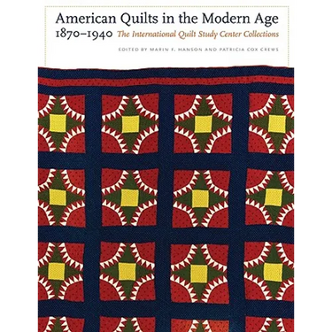 American Quilts in the Modern Age, 1870-1940: The International Quilt Study Center Collections