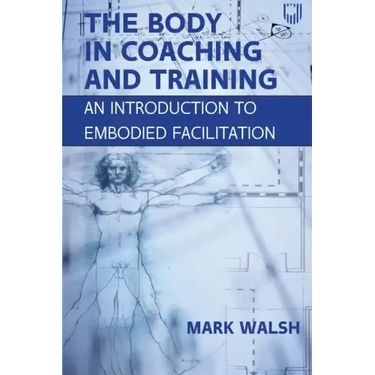 The Body in Coaching and Training: An Introduction to Embodied Facilitation