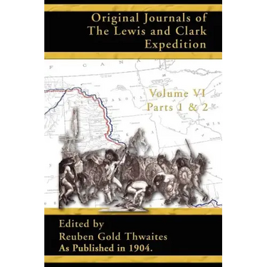 Original Journals of the Lewis and Clark Expedition: 1804-1806; Part 1 & 2 of Volume 6