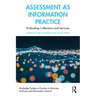 Assessment as Information Practice: Evaluating Collections and Services