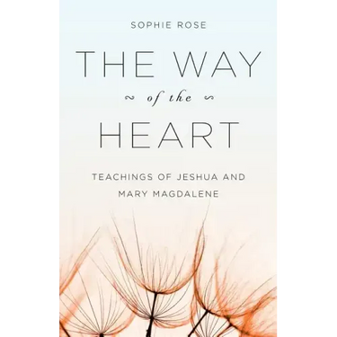 The Way of The Heart: Teachings of Jeshua and Mary Magdalene