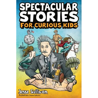 Spectacular Stories for Curious Kids: A Fascinating Collection of True Stories to Inspire & Amaze Young Readers