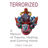 Terrorized: A Memoir of Trauma, Healing, and Coming Home