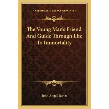 The Young Man's Friend and Guide Through Life to Immortality