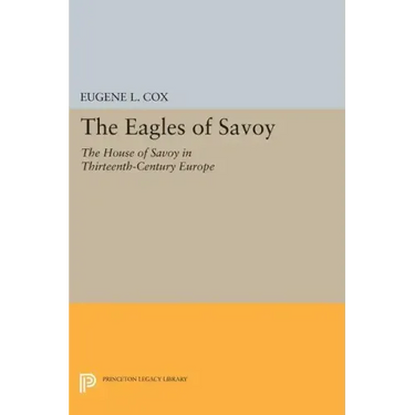 The Eagles of Savoy: The House of Savoy in Thirteenth-Century Europe