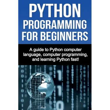 Python Programming for Beginners: A guide to Python computer language, computer programming, and learning Python fast!