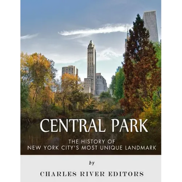 Central Park: The History of New York City's Most Unique Landmark