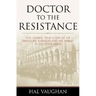 Doctor to the Resistance: The Heroic True Story of an American Surgeon and His Family in Occupied Paris