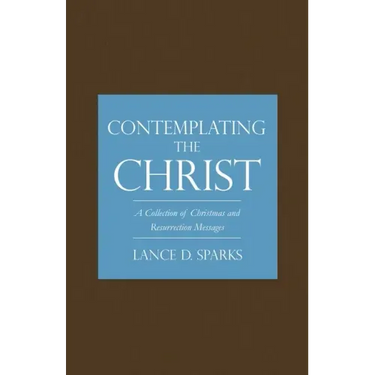 Contemplating the Christ: A Collection of Christmas and Resurrection Messages