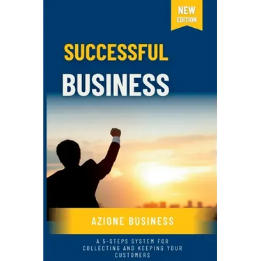 Successful Business: A 5-Steps System for Collecting and Keeping Your Customers