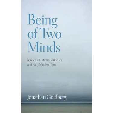 Being of Two Minds: Modernist Literary Criticism and Early Modern Texts