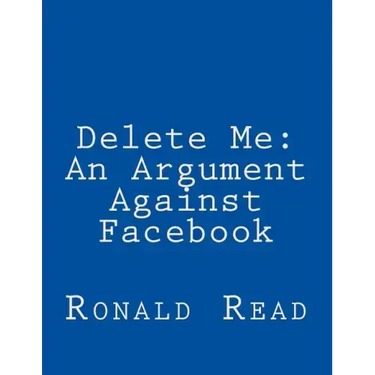 Delete Me: An Argument Against Facebook