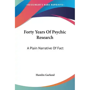 Forty Years Of Psychic Research: A Plain Narrative Of Fact