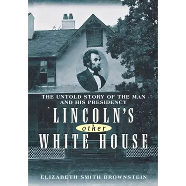 Lincoln's Other White House: The Untold Story of the Man and His Presidency