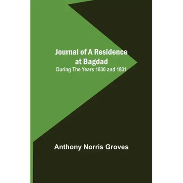 Journal of a Residence at Bagdad; During the Years 1830 and 1831