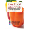 Raw Food Cleanse: Restore Health and Lose Weight by Eating Delicious, All-Natural Foods ? Instead of Starving Yourself