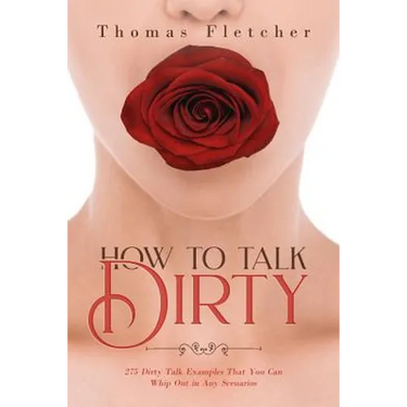 How to Talk Dirty: 275 Dirty Talk Examples That You Can Whip Out in Any Scenarios