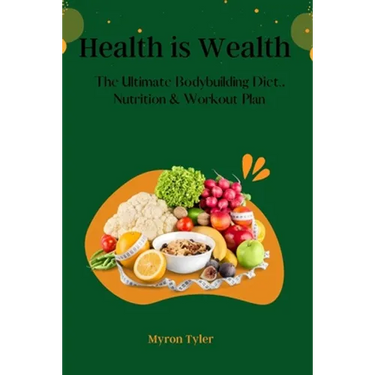 Health is Wealth: The Ultimate bodybuilding Diet, Nutrition and Workout plan.