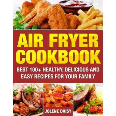 Air Fryer Cookbook: Best 100+ Healthy, Delicious and Easy Recipes for Your Family