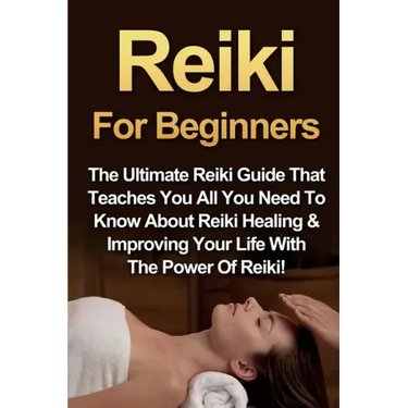 Reiki For Beginners: The Ultimate Reiki Guide That Teaches You All You Need To Know About Reiki Healing & Improving Your Life With The Power Of Reiki!