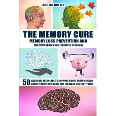 The Memory Cure: Memory Loss Prevention and Effective Brain Cure for Rapid Recovery: 50 Neurobic Exercises to Improve Short Term Memory