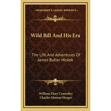 Wild Bill and His Era: The Life and Adventures of James Butler Hickok